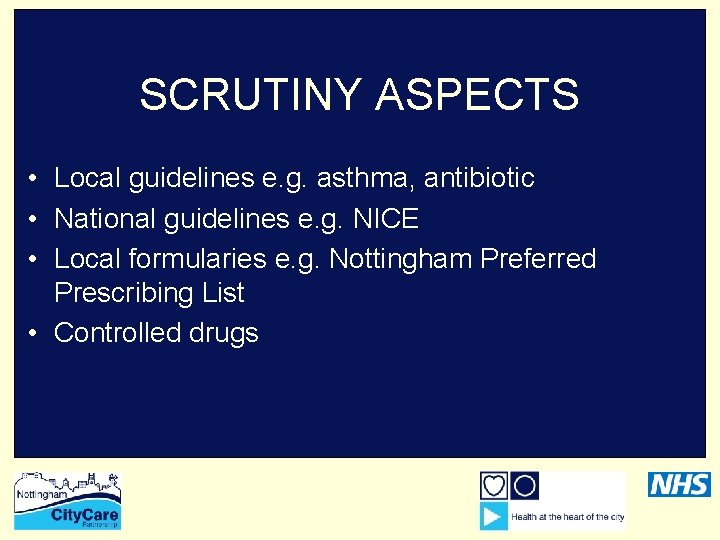 SCRUTINY ASPECTS • Local guidelines e. g. asthma, antibiotic • National guidelines e. g.