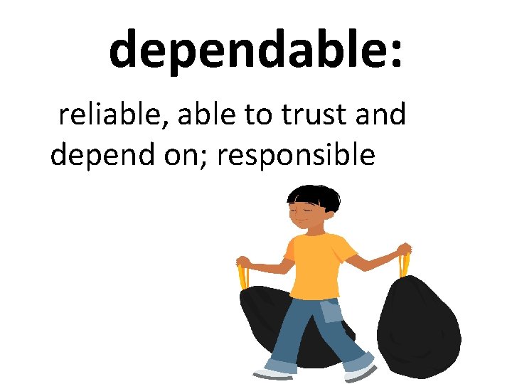 dependable: reliable, able to trust and depend on; responsible 