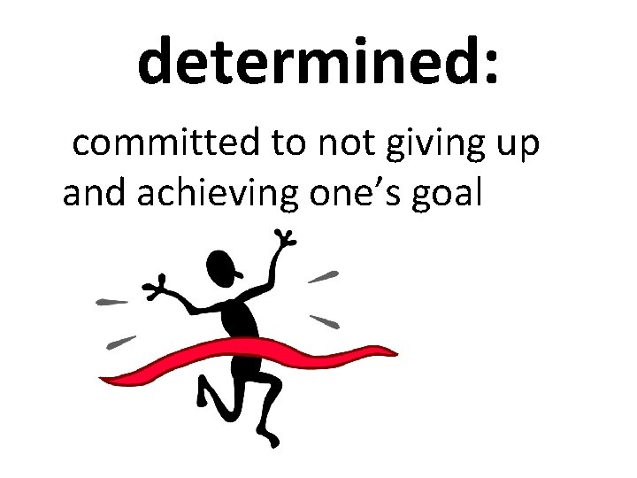 determined: committed to not giving up and achieving one’s goal 