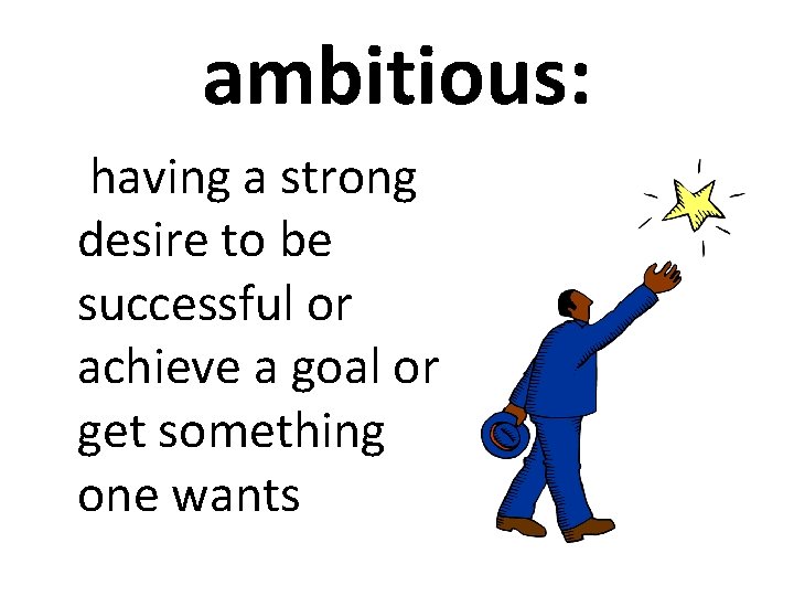 ambitious: having a strong desire to be successful or achieve a goal or get