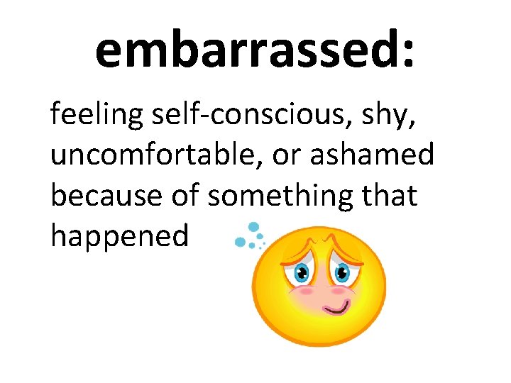 embarrassed: feeling self-conscious, shy, uncomfortable, or ashamed because of something that happened 