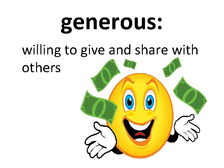 generous: willing to give and share with others 