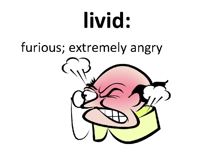 livid: furious; extremely angry 