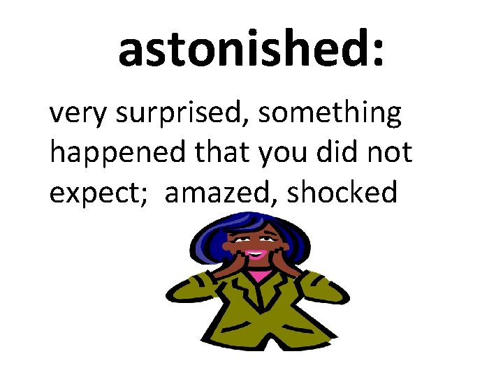 astonished: very surprised, something happened that you did not expect; amazed, shocked 