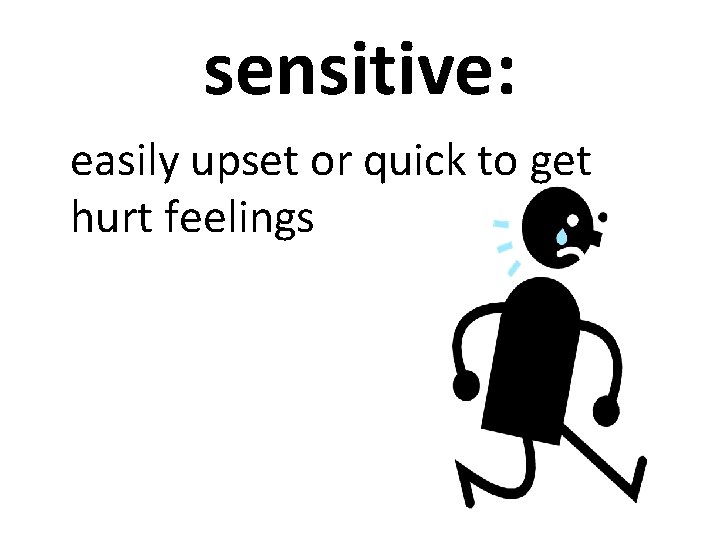 sensitive: easily upset or quick to get hurt feelings 