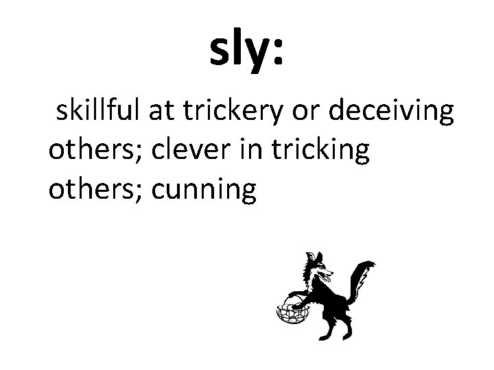 sly: skillful at trickery or deceiving others; clever in tricking others; cunning 