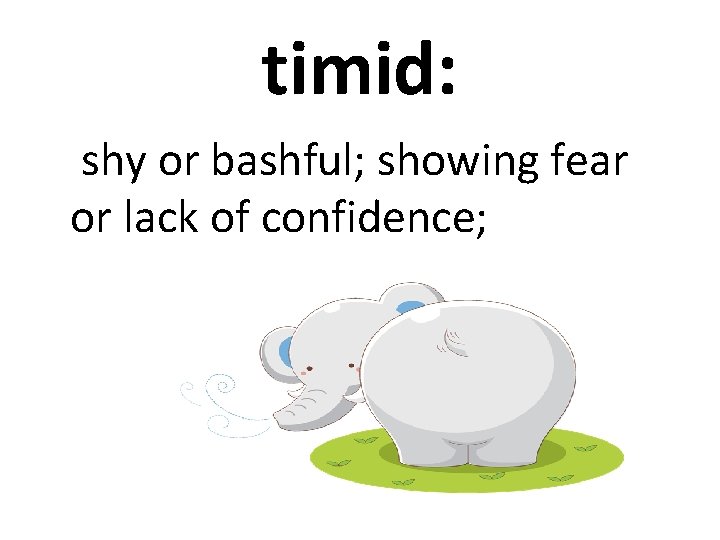 timid: shy or bashful; showing fear or lack of confidence; 