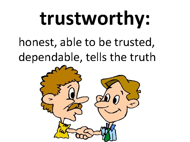 trustworthy: honest, able to be trusted, dependable, tells the truth 