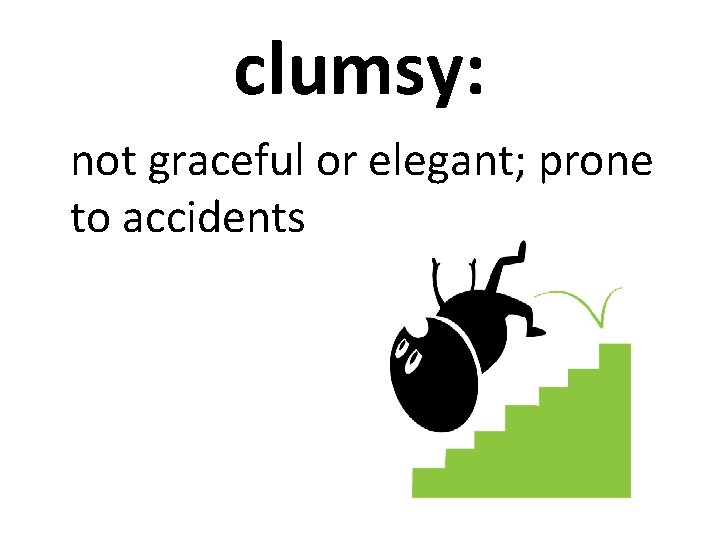 clumsy: not graceful or elegant; prone to accidents 