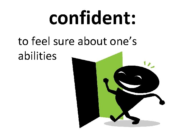 confident: to feel sure about one’s abilities 
