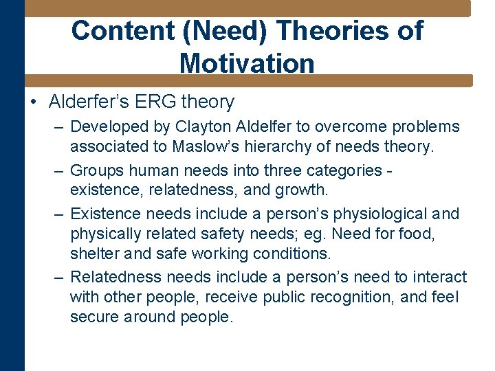 Content (Need) Theories of Motivation • Alderfer’s ERG theory – Developed by Clayton Aldelfer