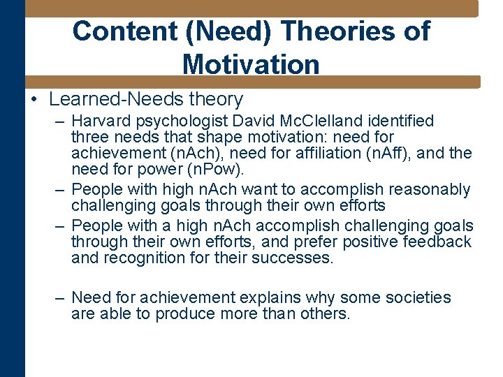 Content (Need) Theories of Motivation • Learned-Needs theory – Harvard psychologist David Mc. Clelland