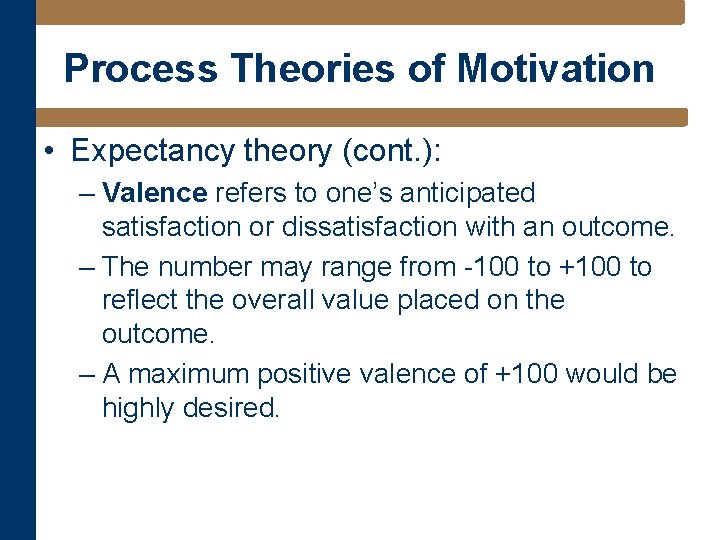 Process Theories of Motivation • Expectancy theory (cont. ): – Valence refers to one’s