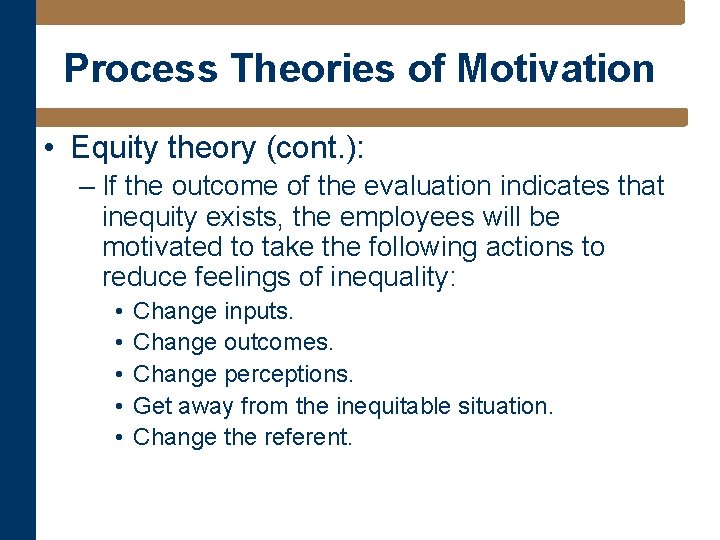 Process Theories of Motivation • Equity theory (cont. ): – If the outcome of