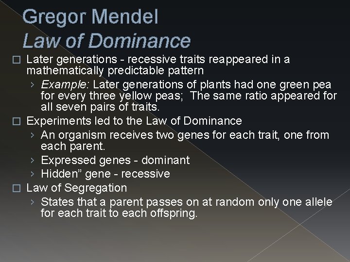 Gregor Mendel Law of Dominance Later generations - recessive traits reappeared in a mathematically