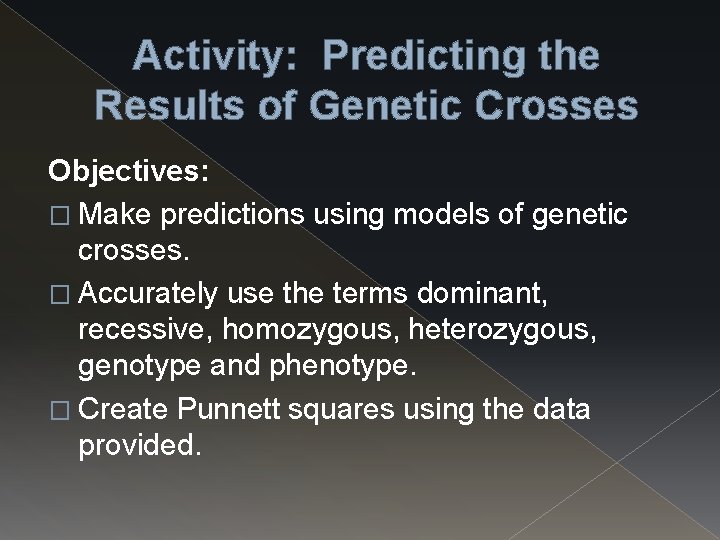 Activity: Predicting the Results of Genetic Crosses Objectives: � Make predictions using models of