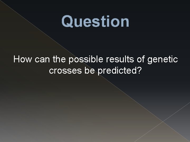 Question How can the possible results of genetic crosses be predicted? 