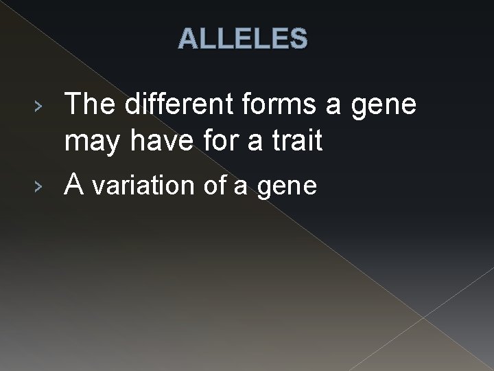 ALLELES The different forms a gene may have for a trait › A variation