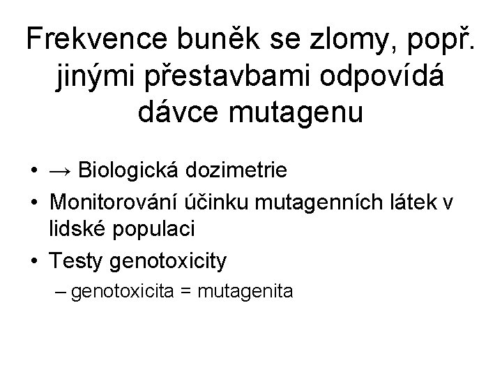 Frekvence buněk se zlomy, popř. jinými přestavbami odpovídá dávce mutagenu • → Biologická dozimetrie
