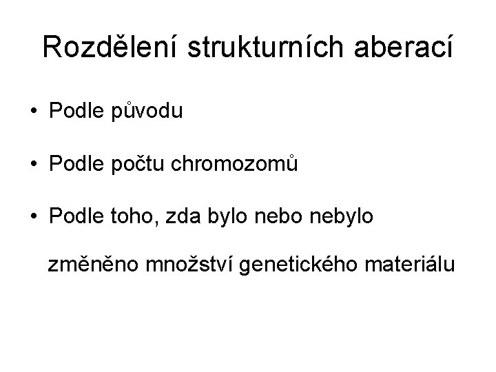 Rozdělení strukturních aberací • Podle původu • Podle počtu chromozomů • Podle toho, zda