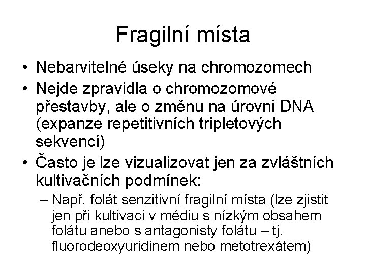 Fragilní místa • Nebarvitelné úseky na chromozomech • Nejde zpravidla o chromozomové přestavby, ale