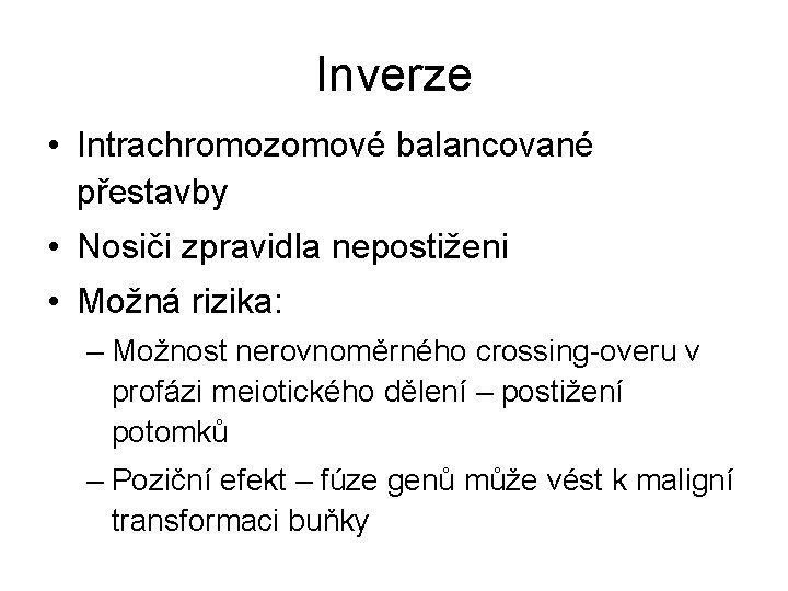 Inverze • Intrachromozomové balancované přestavby • Nosiči zpravidla nepostiženi • Možná rizika: – Možnost