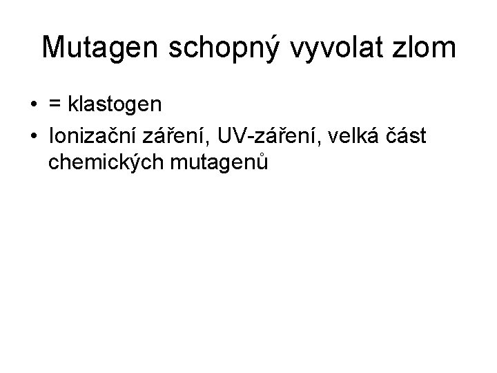 Mutagen schopný vyvolat zlom • = klastogen • Ionizační záření, UV-záření, velká část chemických