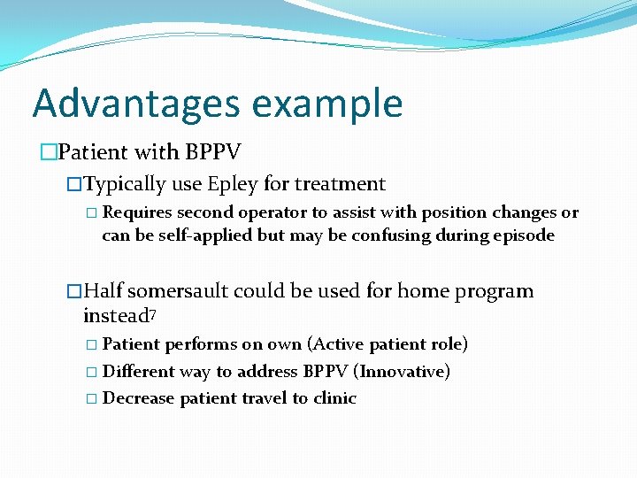 Advantages example �Patient with BPPV �Typically use Epley for treatment � Requires second operator