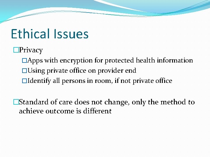 Ethical Issues �Privacy �Apps with encryption for protected health information �Using private office on