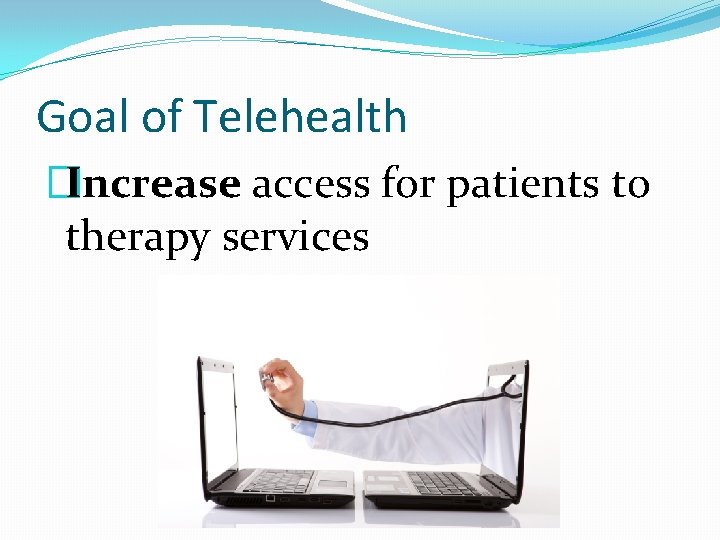 Goal of Telehealth �Increase access for patients to therapy services 