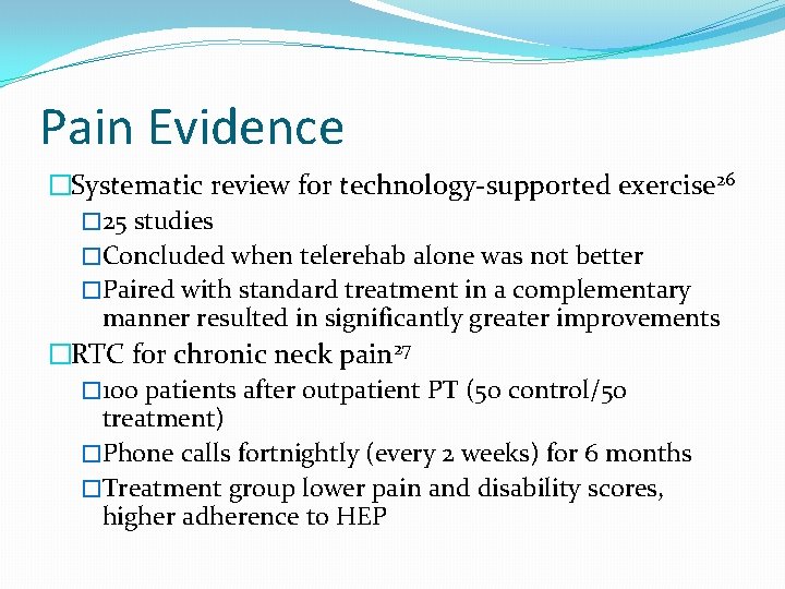 Pain Evidence �Systematic review for technology-supported exercise 26 � 25 studies �Concluded when telerehab