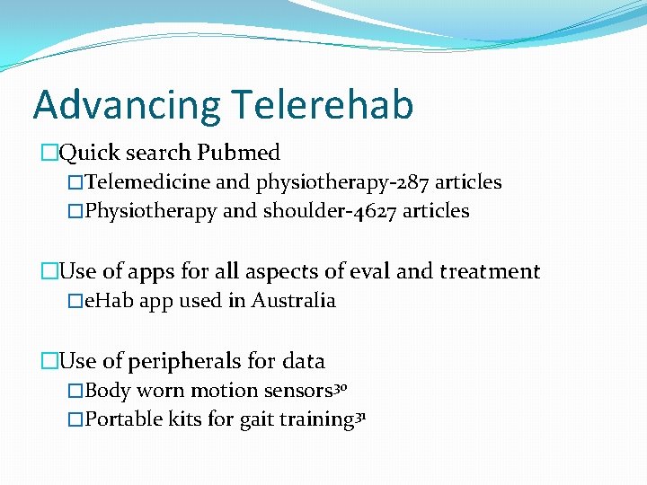 Advancing Telerehab �Quick search Pubmed �Telemedicine and physiotherapy-287 articles �Physiotherapy and shoulder-4627 articles �Use