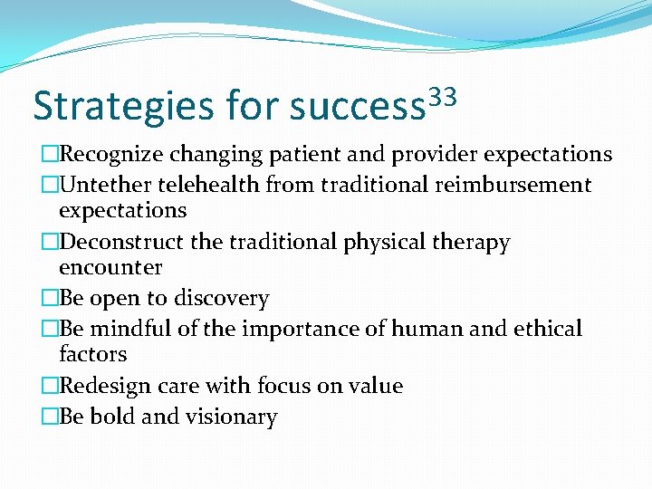 Strategies for 33 success �Recognize changing patient and provider expectations �Untether telehealth from traditional