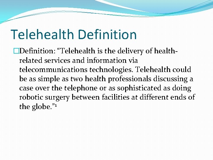 Telehealth Definition �Definition: “Telehealth is the delivery of healthrelated services and information via telecommunications