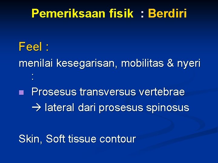 Pemeriksaan fisik : Berdiri Feel : menilai kesegarisan, mobilitas & nyeri : n Prosesus