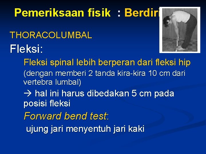 Pemeriksaan fisik : Berdiri THORACOLUMBAL Fleksi: Fleksi spinal lebih berperan dari fleksi hip (dengan