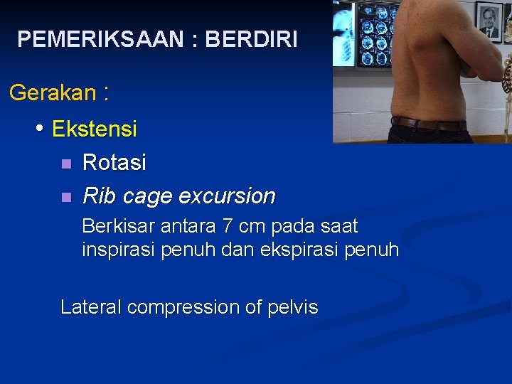 PEMERIKSAAN : BERDIRI Gerakan : • Ekstensi n n Rotasi Rib cage excursion Berkisar