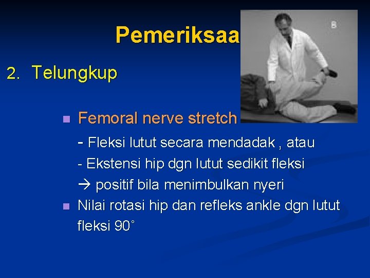 Pemeriksaan 2. Telungkup n n Femoral nerve stretch - Fleksi lutut secara mendadak ,