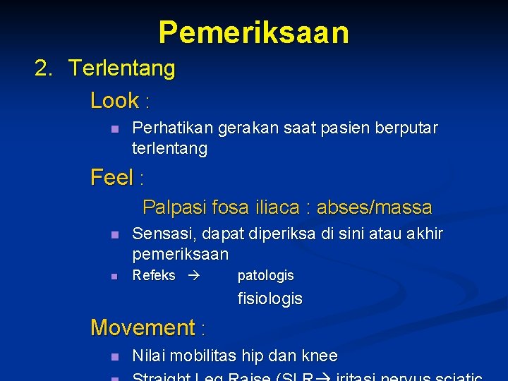 Pemeriksaan 2. Terlentang Look : n Perhatikan gerakan saat pasien berputar terlentang Feel :