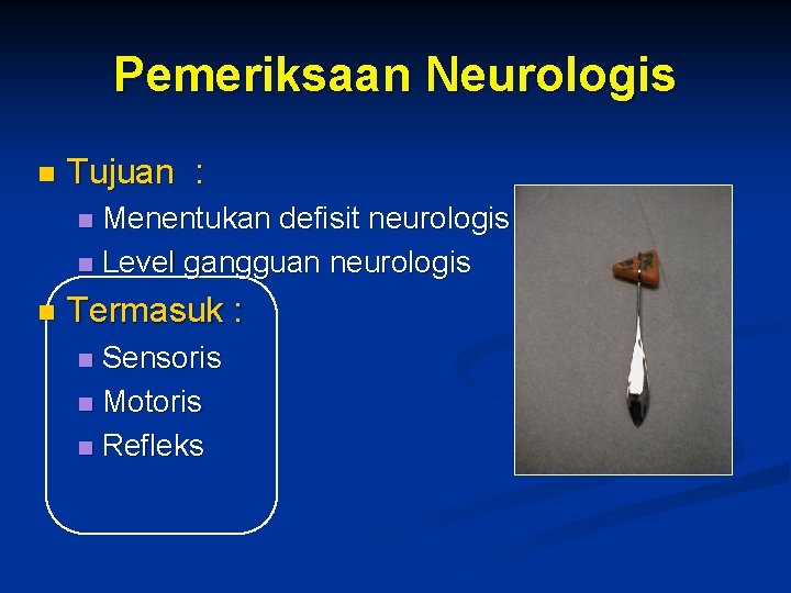 Pemeriksaan Neurologis n Tujuan : Menentukan defisit neurologis n Level gangguan neurologis n n