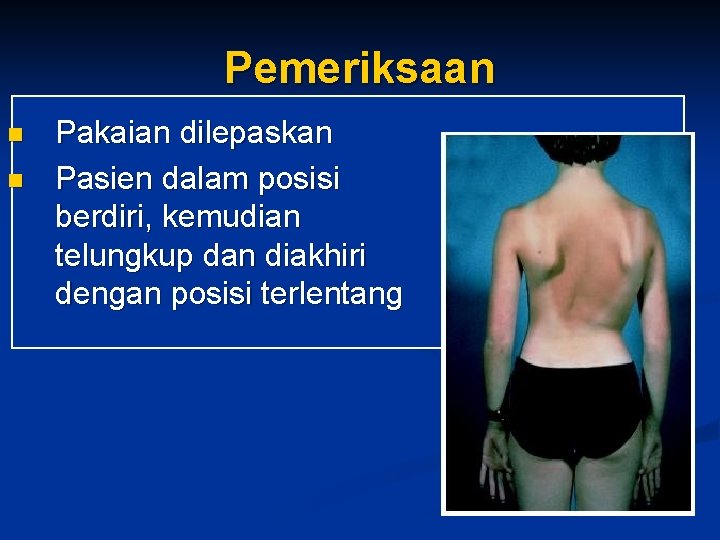 Pemeriksaan n n Pakaian dilepaskan Pasien dalam posisi berdiri, kemudian telungkup dan diakhiri dengan