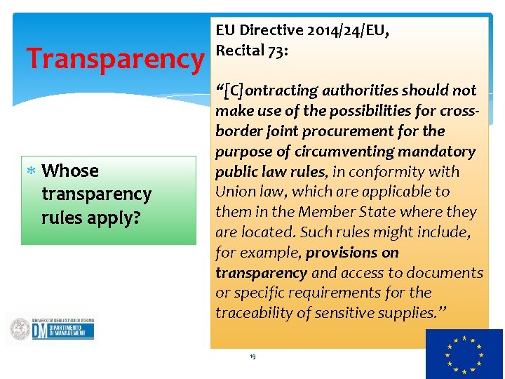 Transparency Whose transparency rules apply? EU Directive 2014/24/EU, Recital 73: “[C]ontracting authorities should not