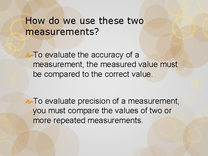 How do we use these two measurements? To evaluate the accuracy of a measurement,