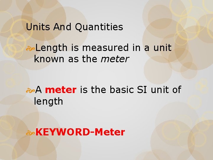 Units And Quantities Length is measured in a unit known as the meter A
