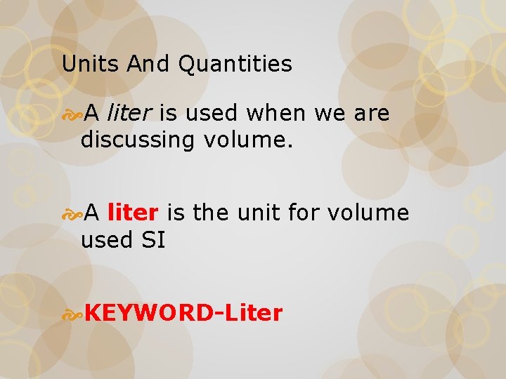 Units And Quantities A liter is used when we are discussing volume. A liter