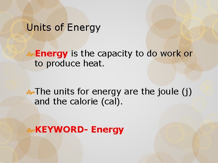 Units of Energy is the capacity to do work or to produce heat. The
