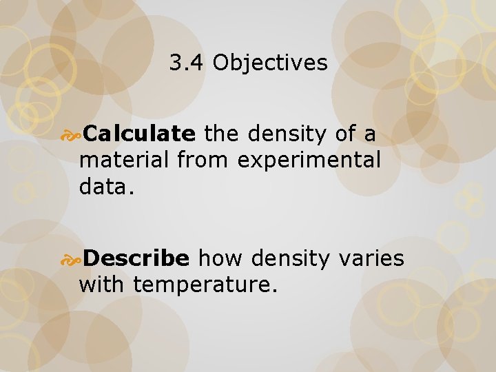 3. 4 Objectives Calculate the density of a material from experimental data. Describe how