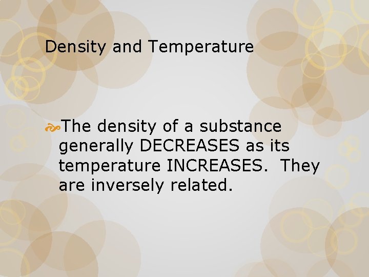 Density and Temperature The density of a substance generally DECREASES as its temperature INCREASES.
