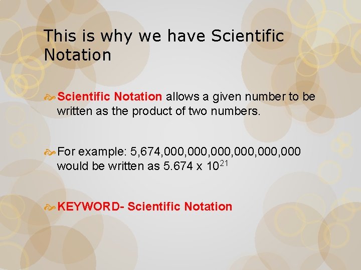 This is why we have Scientific Notation allows a given number to be written