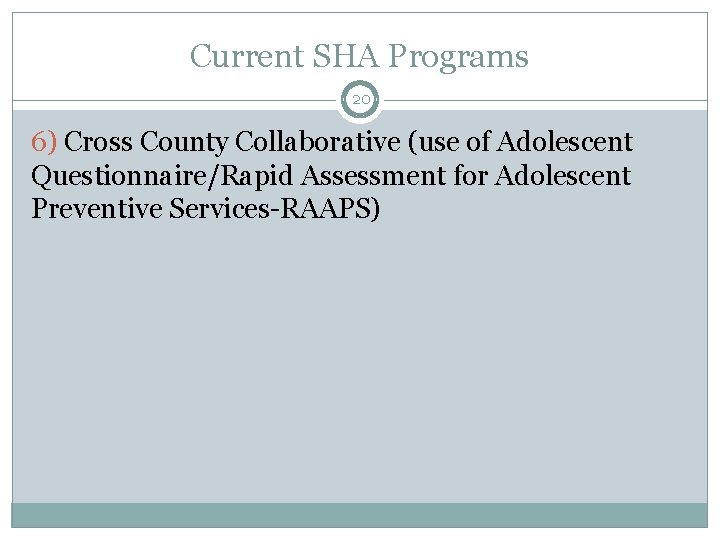 Current SHA Programs 20 6) Cross County Collaborative (use of Adolescent Questionnaire/Rapid Assessment for